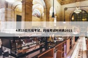 4月15日托福考试，托福考试时间表2021