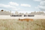 le家庭音乐会员？ 音乐 家庭会员？