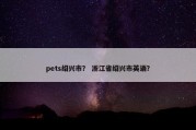 pets绍兴市？ 浙江省绍兴市英语？