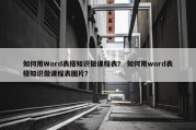 如何用Word表格知识做课程表？ 如何用word表格知识做课程表图片？