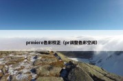 prmiere色彩校正（pr调整色彩空间）