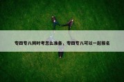 专四专八同时考怎么准备，专四专八可以一起报名