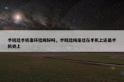 手机挂手机指环挂绳好吗，手机挂绳是挂在手机上还是手机壳上