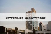 汕头中介服务网上超市（汕头市房产中介的资源网）