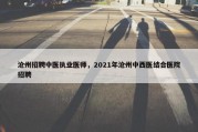 沧州招聘中医执业医师，2021年沧州中西医结合医院招聘