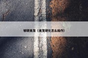 够硬美发（美发硬化怎么操作）