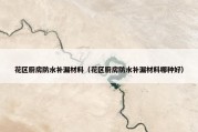 花区厨房防水补漏材料（花区厨房防水补漏材料哪种好）