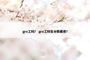 gre工科？ gre工科生分数要求？