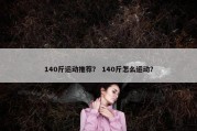 140斤运动推荐？ 140斤怎么运动？