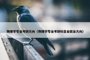 物理学专业考研方向（物理学专业考研科目业就业方向）