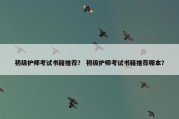 初级护师考试书籍推荐？ 初级护师考试书籍推荐哪本？