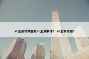 vr全景软件圆方vr全景制作？ vr全景方案？