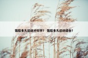 饭后多久运动才科学？ 饭后多久运动适合？