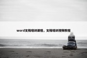 word文档培训课程，文档培训视频教程