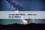 acrobpro显示字体大小，adobe acrobat pro字体大小