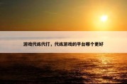游戏代练代打，代练游戏的平台哪个更好