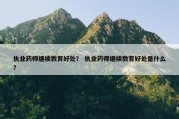 执业药师继续教育好处？ 执业药师继续教育好处是什么？