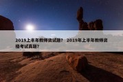 2019上半年教师资试题？ 2019年上半年教师资格考试真题？