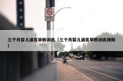 三个月婴儿语言早教训练（三个月婴儿语言早教训练视频）