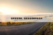 在职军官考研，在职军官考研毕业去向