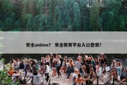 安全anime？ 安全教育平台入口登录？