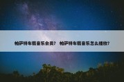 帕萨特车载音乐会员？ 帕萨特车载音乐怎么播放？