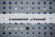 gre填空阅读备考资料？ gre考试填空阅读？