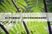 施工中介服务协议？ 工程中介劳务合同范本通用版？