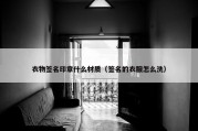 衣物签名印章什么材质（签名的衣服怎么洗）