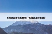 中西医执业医师通过要求（中西医执业医师资格）