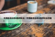 中西医结合结合医师执业（中西医结合结合医师执业范围）