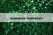 茶山情歌摄影教程（茶山情歌背景音乐）