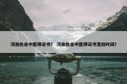 河南执业中医师证书？ 河南执业中医师证书发放时间？