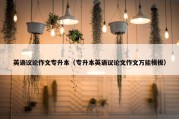 英语议论作文专升本（专升本英语议论文作文万能模板）