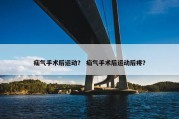 疝气手术后运动？ 疝气手术后运动后疼？