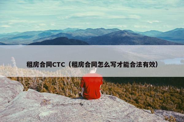 租房合同CTC（租房合同怎么写才能合法有效）