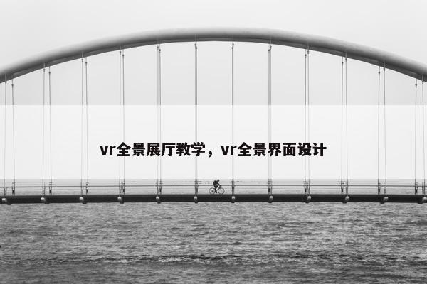 vr全景展厅教学,vr全景界面设计 vr全景展厅教学,vr全景界面设计