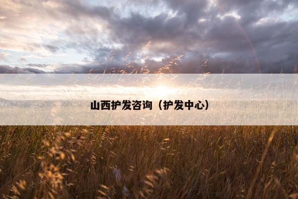 山西护发咨询(护发中心) 山西护发咨询(护发中心)