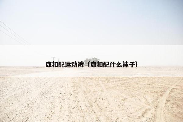 康扣配运动裤（康扣配什么袜子）