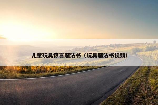 儿童玩具惊喜魔法书（玩具魔法书视频）
