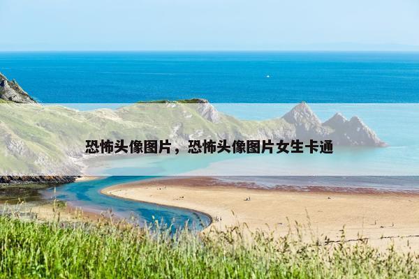 恐怖头像图片,恐怖头像图片女生卡通 恐怖头像图片,恐怖头像图片女生卡通