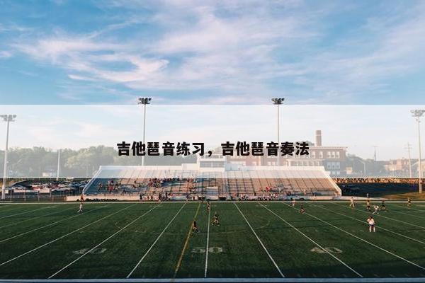 吉他琶音练习,吉他琶音奏法 吉他琶音练习,吉他琶音奏法