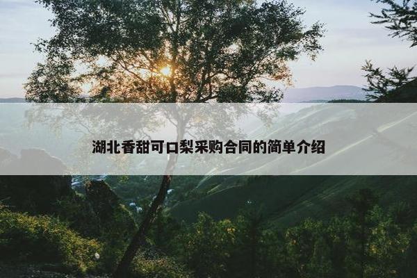 湖北香甜可口梨采购合同的简单介绍