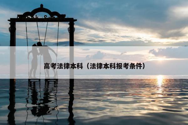 高考法律本科（法律本科报考条件）