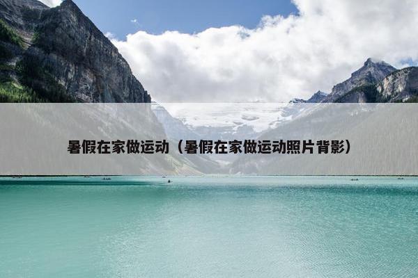 暑假在家做运动（暑假在家做运动照片背影）