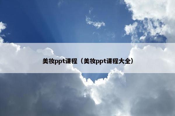 美妆ppt课程（美妆ppt课程大全）