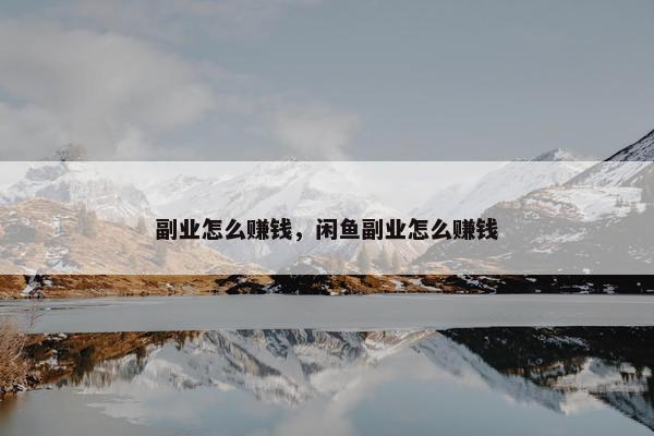 副业怎么赚钱，闲鱼副业怎么赚钱