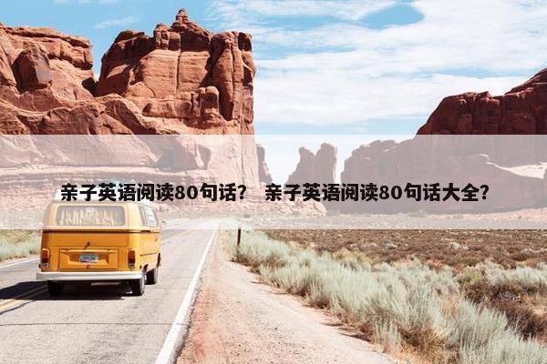 亲子英语阅读80句话？ 亲子英语阅读80句话大全？