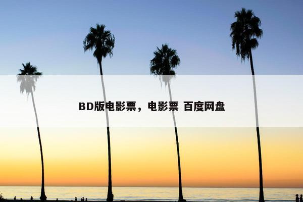 BD版电影票，电影票 百度网盘