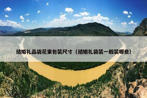 结婚礼品袋花束包装尺寸（结婚礼袋装一般装哪些）
